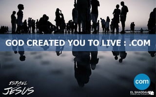 GOD CREATED YOU TO LIVE : .COM
 