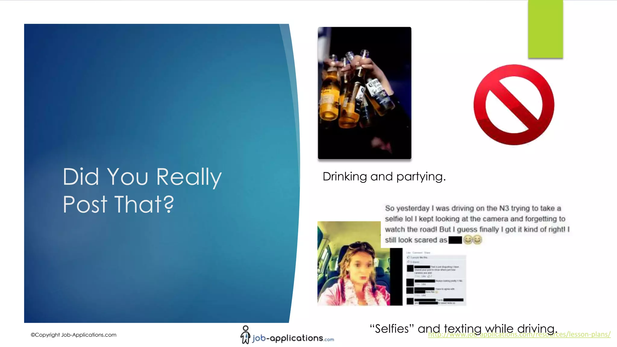 http://www.job-applications.com/resources/lesson-plans/©Copyright Job-Applications.com
Did You Really
Post That?
Drinking and partying.
“Selfies” and texting while driving.
 