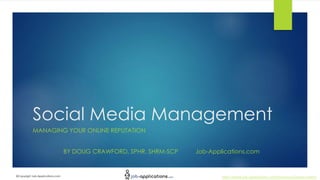 http://www.job-applications.com/resources/lesson-plans/©Copyright Job-Applications.com
Social Media Management
MANAGING YOUR ONLINE REPUTATION
BY DOUG CRAWFORD, SPHR, SHRM-SCP Job-Applications.com
 