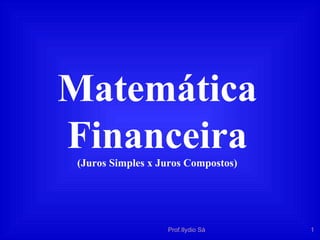 Prof.Ilydio Sá 1
Matemática
Financeira(Juros Simples x Juros Compostos)
 