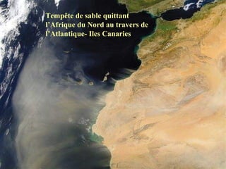 Tempête de sable quittant
l’Afrique du Nord au travers de
l’Atlantique- Iles Canaries
 
