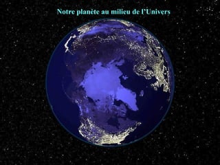 Notre planète au milieu de l’Univers
 