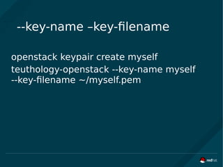 --key-name –key-filename
openstack keypair create myself
teuthology-openstack --key-name myself
--key-filename ~/myself.pem
 