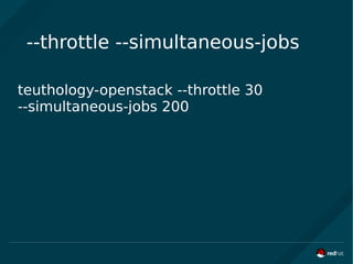 --throttle --simultaneous-jobs
teuthology-openstack --throttle 30
--simultaneous-jobs 200
 