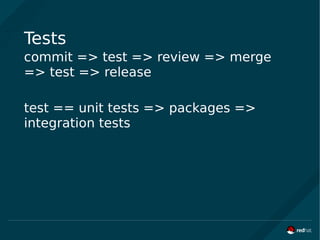 Tests
commit => test => review => merge
=> test => release
test == unit tests => packages =>
integration tests
 