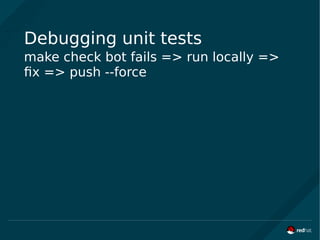 Debugging unit tests
make check bot fails => run locally =>
fix => push --force
 