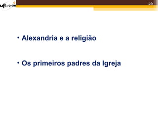 26




• Alexandria e a religião


• Os primeiros padres da Igreja
 