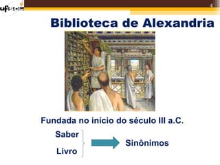4


  Biblioteca de Alexandria




Fundada no início do século III a.C.
   Saber
                     Sinônimos
   Livro
 