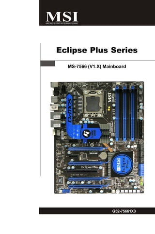 Eclipse Plus Series
  MS-7566 (V1.X) Mainboard




                    G52-75661X3

     i
 