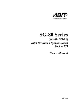 SG-80 Series
              (SG-80, SG-81)
Intel Pentium 4 System Board
                   Socket 775

              User’s Manual




                        Rev. 1.00
 