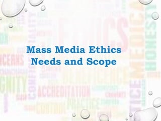 Mass Media Ethics
Needs and Scope
 