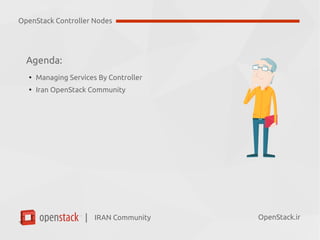 IRAN Community| OpenStack.ir
Agenda:
●
Managing Services By Controller
●
Iran OpenStack Community
OpenStack Controller Nodes
 