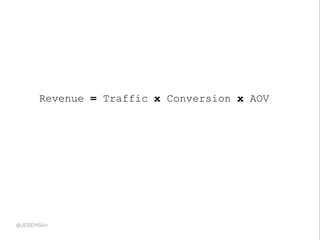 Revenue = Traffic x Conversion x AOV
 