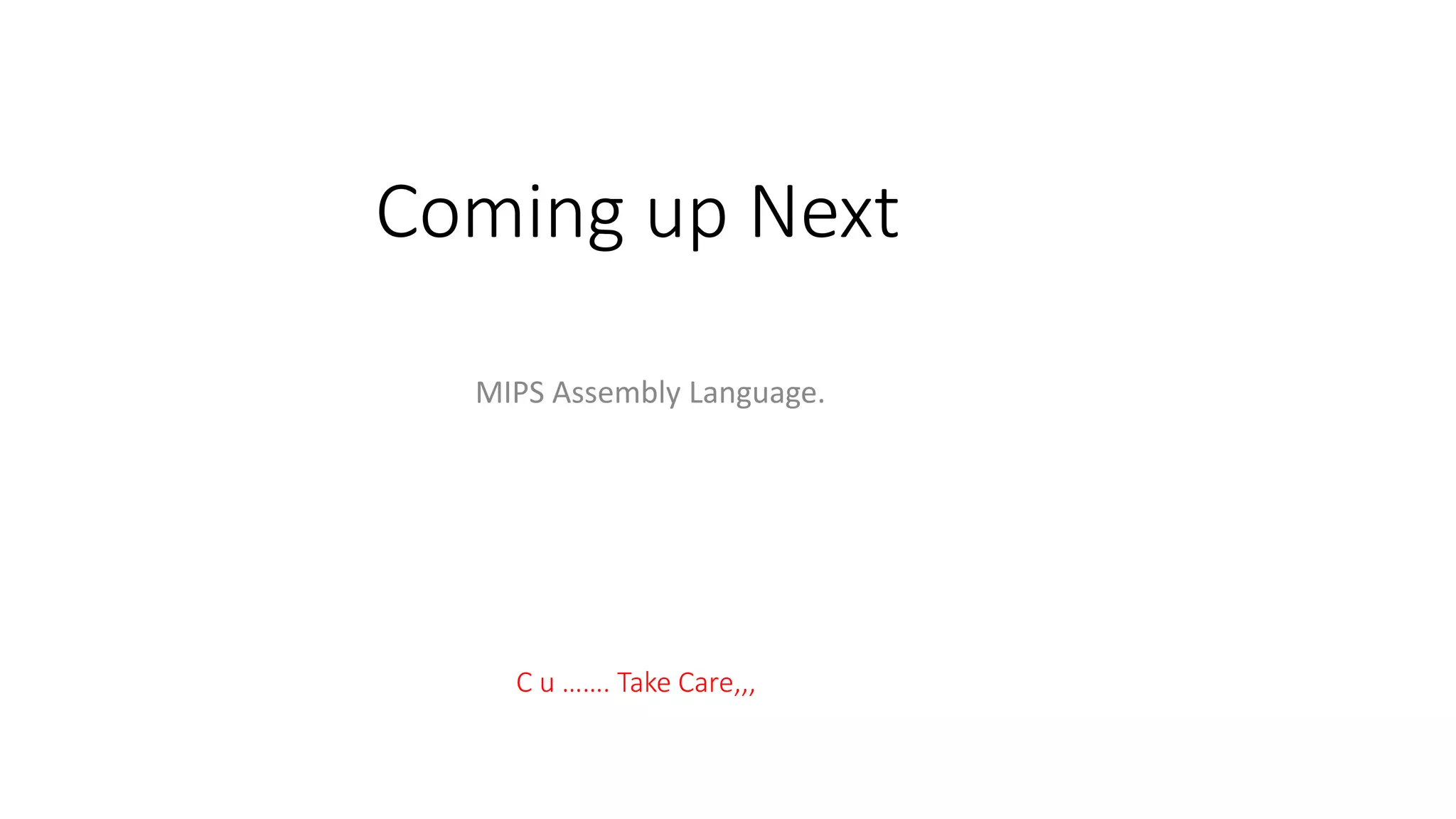 Coming up Next
MIPS Assembly Language.
C u ……. Take Care,,,
 