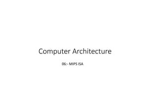 Computer Architecture
06:- MIPS ISA
 
