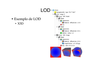 LODLOD
• Exemplo de LOD
• X3D
 