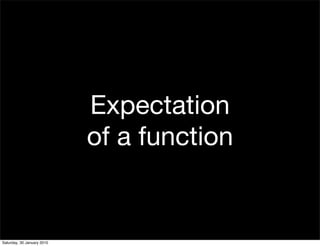 Expectation
                            of a function


Saturday, 30 January 2010
 