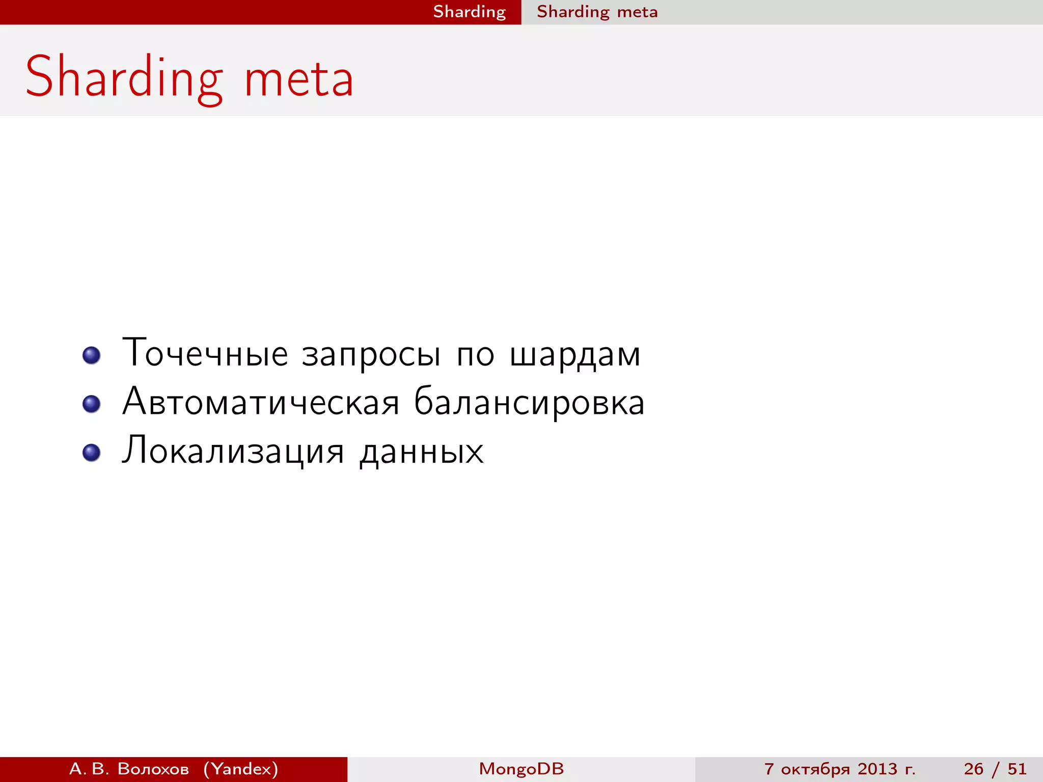 Sharding

Sharding meta

Sharding meta

Точечные запросы по шардам
Автоматическая балансировка
Локализация данных

А. В. Волохов (Yandex)

MongoDB

7 октября 2013 г.

26 / 51

 