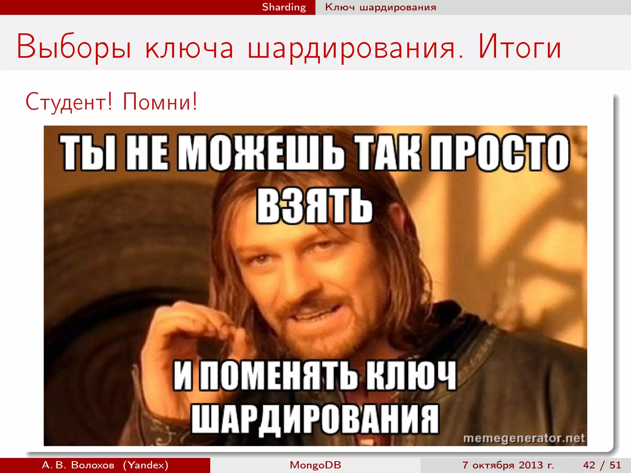 Sharding

Ключ шардирования

Выборы ключа шардирования. Итоги
Студент! Помни!

А. В. Волохов (Yandex)

MongoDB

7 октября 2013 г.

42 / 51

 