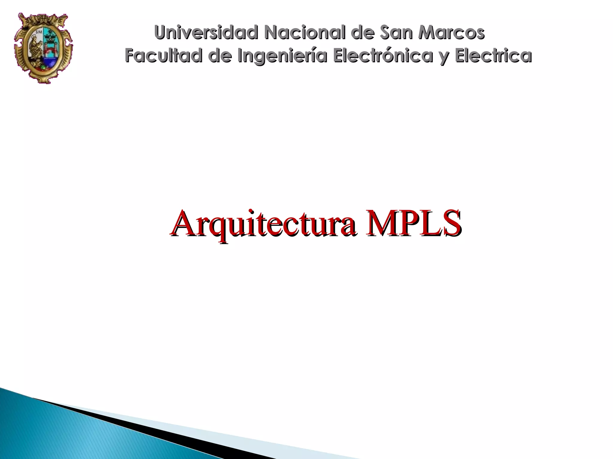 Universidad Nacional de San Marcos
Facultad de Ingeniería Electrónica y Electrica

Arquitectura MPLS

 