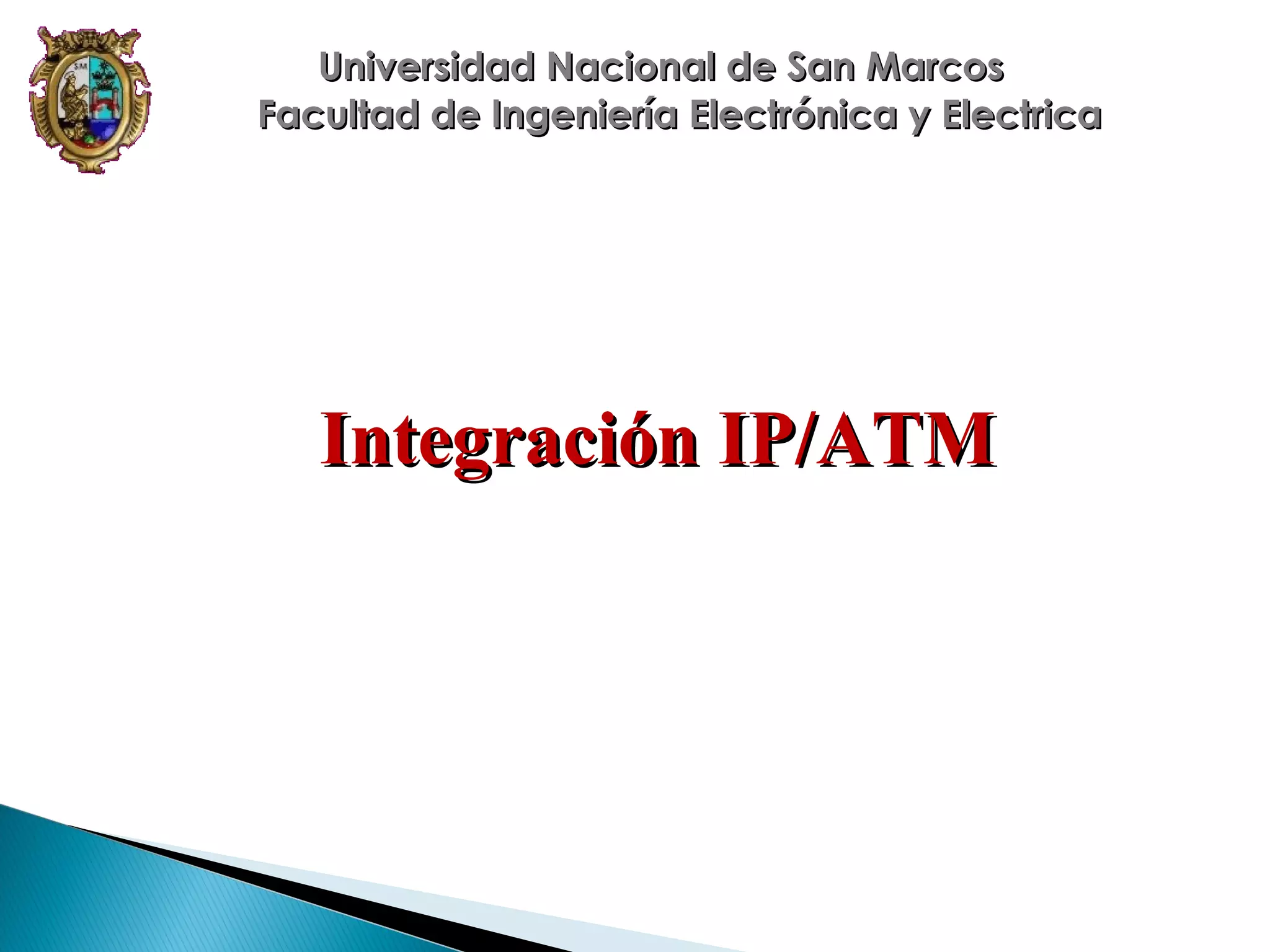 Universidad Nacional de San Marcos
Facultad de Ingeniería Electrónica y Electrica

Integración IP/ATM

 