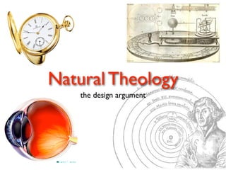 Natural Theology
   the design argument
 