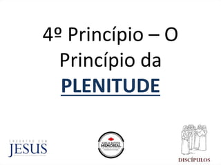 4º Princípio – O
Princípio da
PLENITUDE
 