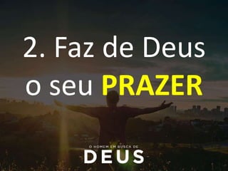 2. Faz de Deus
o seu PRAZER
 