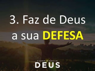 3. Faz de Deus
a sua DEFESA
 