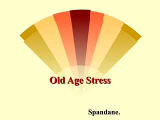 Old Age Stress


        Spandane.
 
