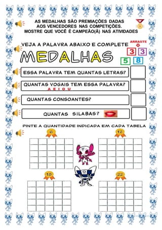 AS MEDALHAS SÃO PREMIAÇÕES DADAS
AOS VENCEDORES NAS COMPETIÇÕES.
MOSTRE QUE VOCÊ É CAMPEÃO(Ã) NAS ATIVIDADES
 