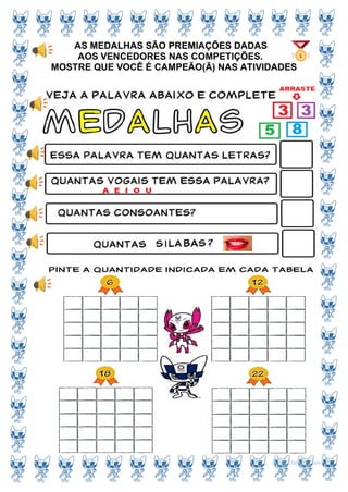 AS MEDALHAS SÃO PREMIAÇÕES DADAS
AOS VENCEDORES NAS COMPETIÇÕES.
MOSTRE QUE VOCÊ É CAMPEÃO(Ã) NAS ATIVIDADES