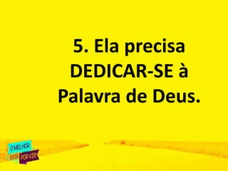 5. Ela precisa
DEDICAR-SE à
Palavra de Deus.
 