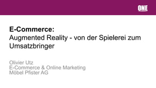 E-Commerce:
Augmented Reality - von der Spielerei zum
Umsatzbringer

Olivier Utz
E-Commerce & Online Marketing
Möbel Pfister AG
 