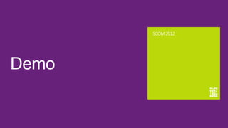 SCOM 2012




Demo
 