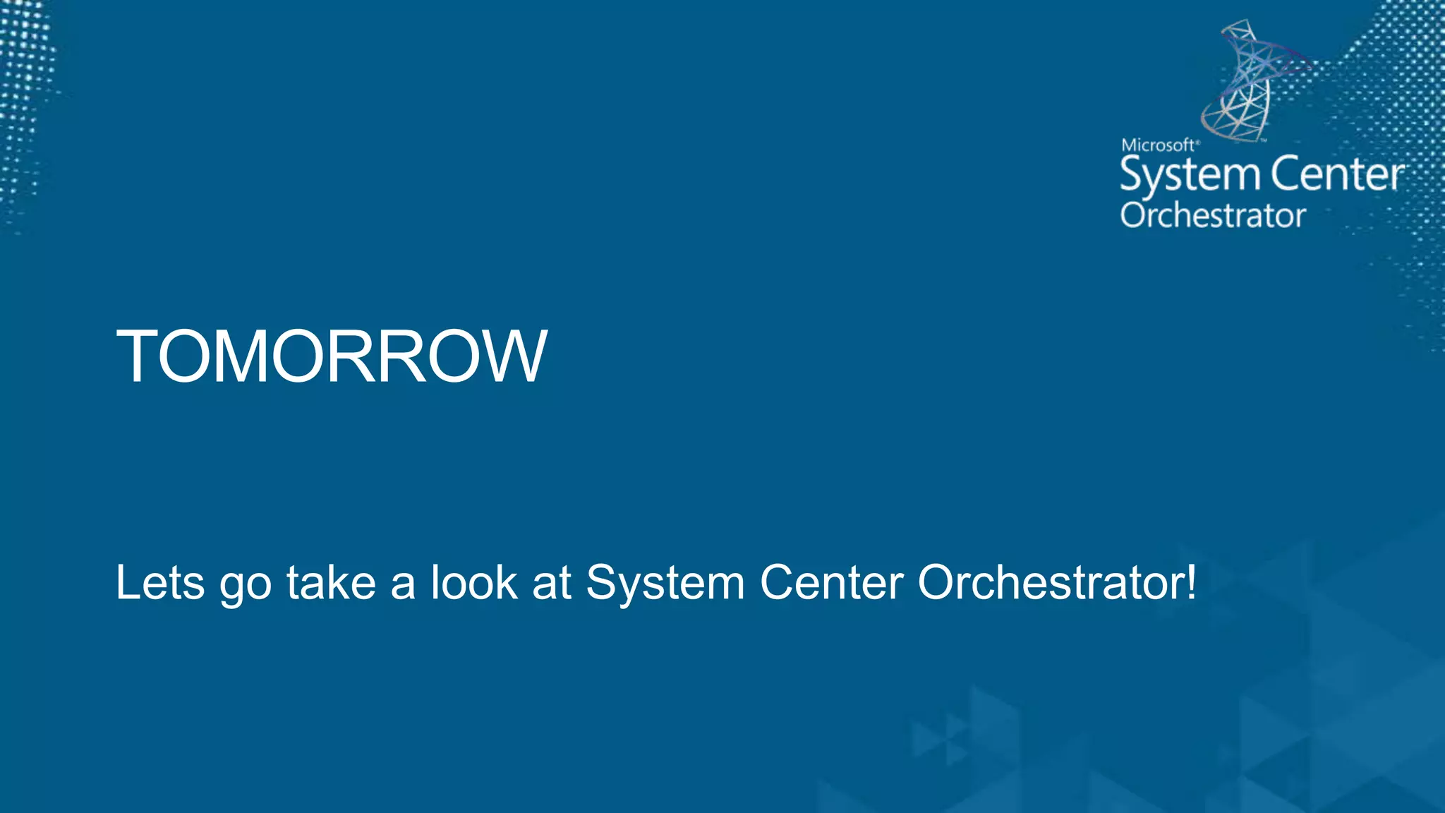 TOMORROWLets go take a look at System Center Orchestrator!