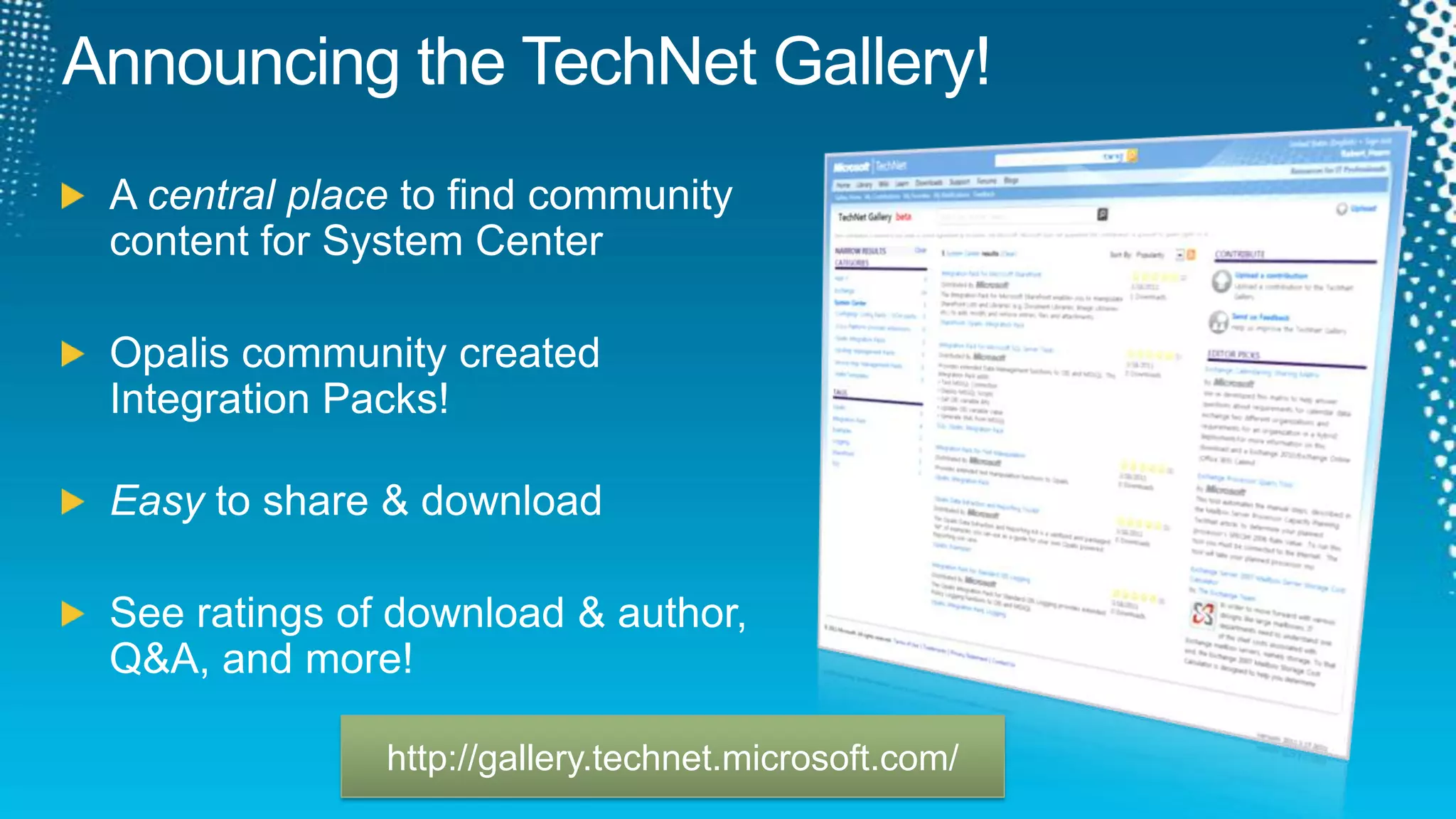 Announcing the TechNet Gallery!A central place to find community content for System CenterOpalis community created Integration Packs!Easy to share & downloadSee ratings of download & author, Q&A, and more!http://gallery.technet.microsoft.com/