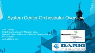 System Center Orchestrator Overview Amit Gatenyo Infrastructure & Security Manager, Dario Microsoft Regional Director – Windows Server & Security 054-2492499 Amit.g@dario.co.il 