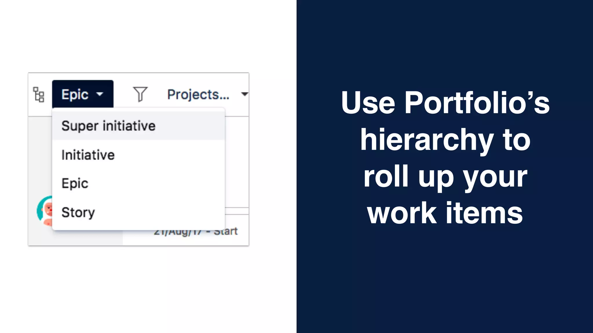 Use Portfolio’s
hierarchy to  
roll up your  
work items
 