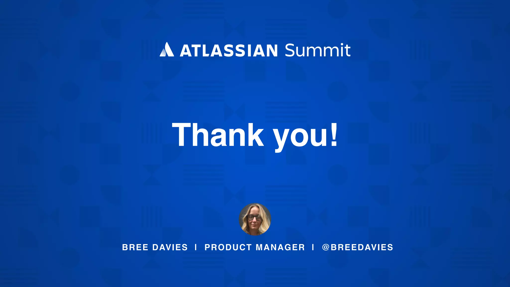 Thank you!
BREE DAVIES | PRODUCT MANAGER | @BREEDAVIES
 