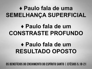 ♦ Paulo fala de uma
SEMELHANÇA SUPERFICIAL
♦ Paulo fala de um
CONSTRASTE PROFUNDO
♦ Paulo fala de um
RESULTADO OPOSTO
 