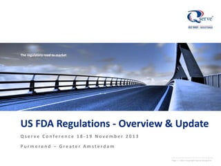 The regulatory road to market

US FDA Regulations - Overview & Update
Qserve Conference 18-19 November 2013
Purmerend – Greater Amsterdam
Page 1 | 2011 |Copyright Qserve Group B.V.

 