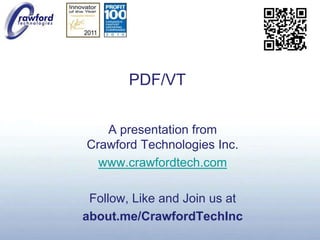 PDF/VT A presentation fromCrawford Technologies Inc. www.crawfordtech.com Follow, Like and Join us at about.me/CrawfordTechInc 