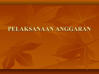 PELAKSANAAN ANGGARANPELAKSANAAN ANGGARAN
 