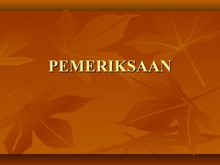 PEMERIKSAANPEMERIKSAAN
 