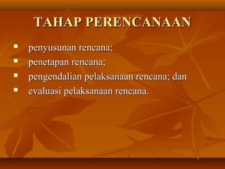 TAHAP PERENCANAANTAHAP PERENCANAAN
 penyusunan rencana;penyusunan rencana;
 penetapan rencana;penetapan rencana;
 pengendalian pelaksanaan rencana; danpengendalian pelaksanaan rencana; dan
 evaluasi pelaksanaan rencana.evaluasi pelaksanaan rencana.
 