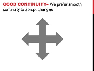 GOOD CONTINUITY– We prefer smooth
continuity to abrupt changes
 
