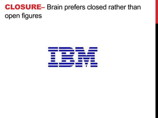 CLOSURE– Brain prefers closed rather than
open figures
 