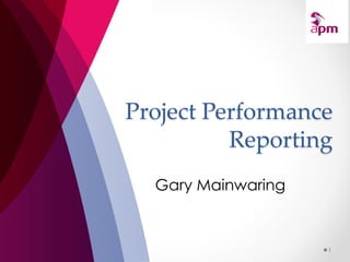 Project Performance
Reporting
1
Gary Mainwaring
 
