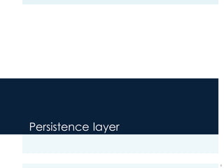 Persistence layer
8
 